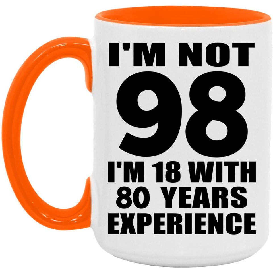 98th Birthday I'm Not 98 I'm 18 With 80 Years Experience - 15oz Accent Mug Orange
