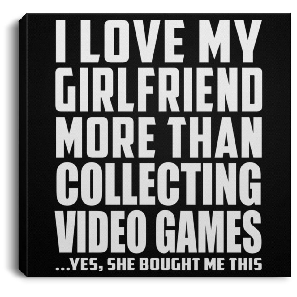 I Love My Girlfriend More Than Collecting Video Games - Canvas Square
