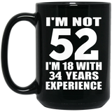 52nd Birthday I'm Not 52 I'm 18 With 34 Years Experience - 15oz Coffee Mug Black