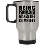 Being Psychologist Makes Life Complete - Travel Mug Silver