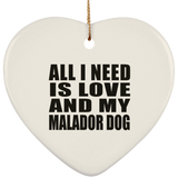 All I Need Is Love And My Malador Dog - Heart Ornament