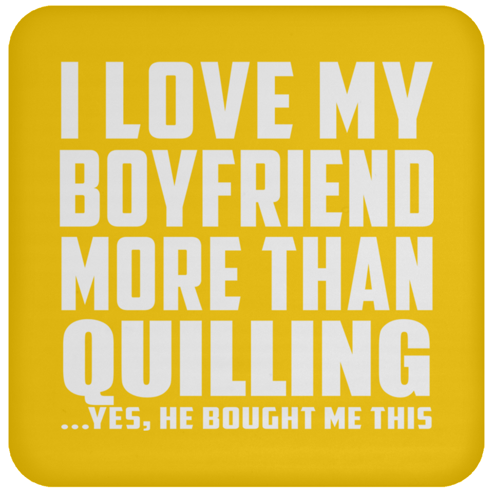 I Love My Boyfriend More Than Quilling - Drink Coaster