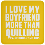 I Love My Boyfriend More Than Quilling - Drink Coaster