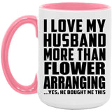 I Love My Husband More Than Flower Arranging - 15oz Accent Mug Pink