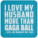 I Love My Husband More Than Gaga Ball - Drink Coaster