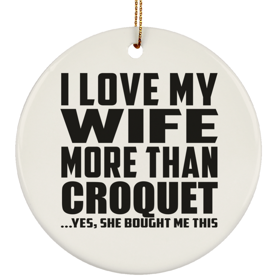 I Love My Wife More Than Croquet - Circle Ornament