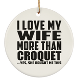 I Love My Wife More Than Croquet - Circle Ornament