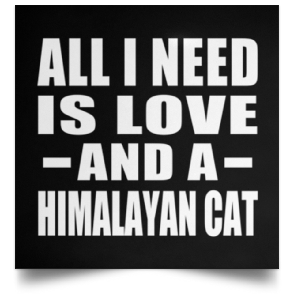All I Need Is Love And A Himalayan Cat - Poster Square