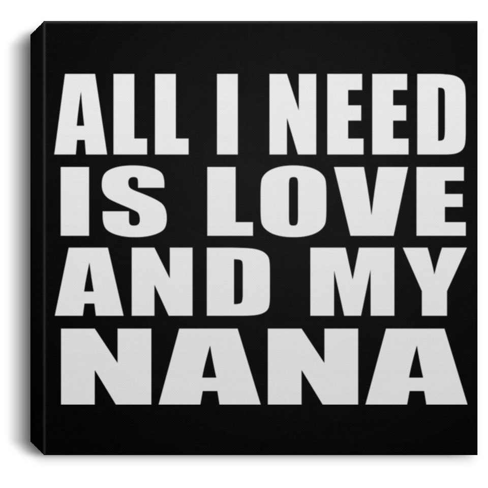 All I Need Is Love And My Nana - Canvas Square