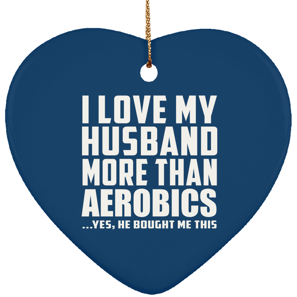 I Love My Husband More Than Aerobics - Heart Ornament