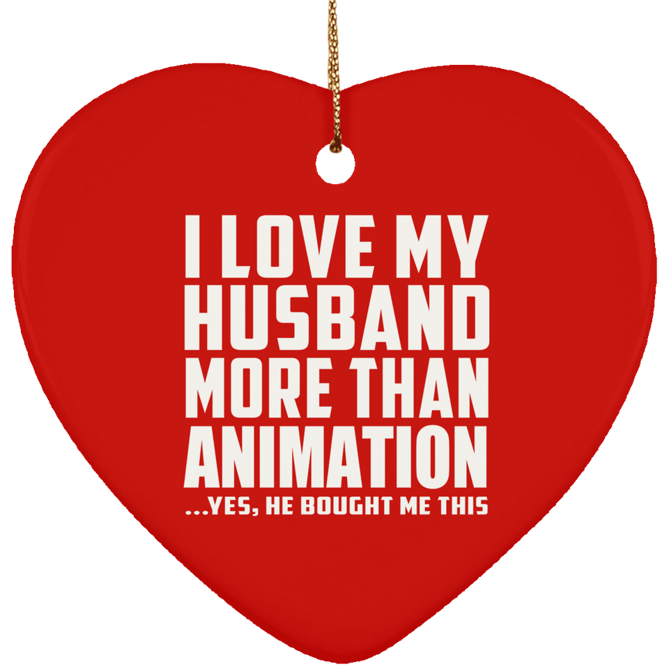 I Love My Husband More Than Animation - Heart Ornament