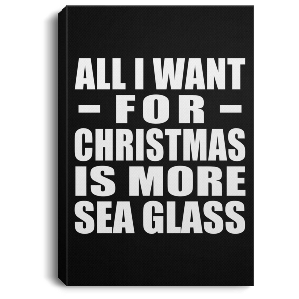 All I Want For Christmas Is More Sea Glass - Canvas Portrait