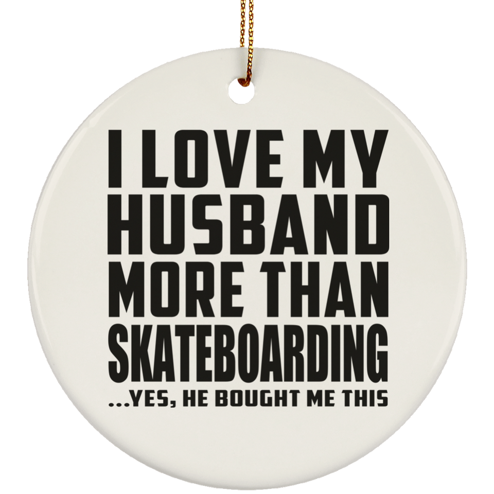 I Love My Husband More Than Skateboarding - Circle Ornament