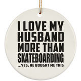 I Love My Husband More Than Skateboarding - Circle Ornament