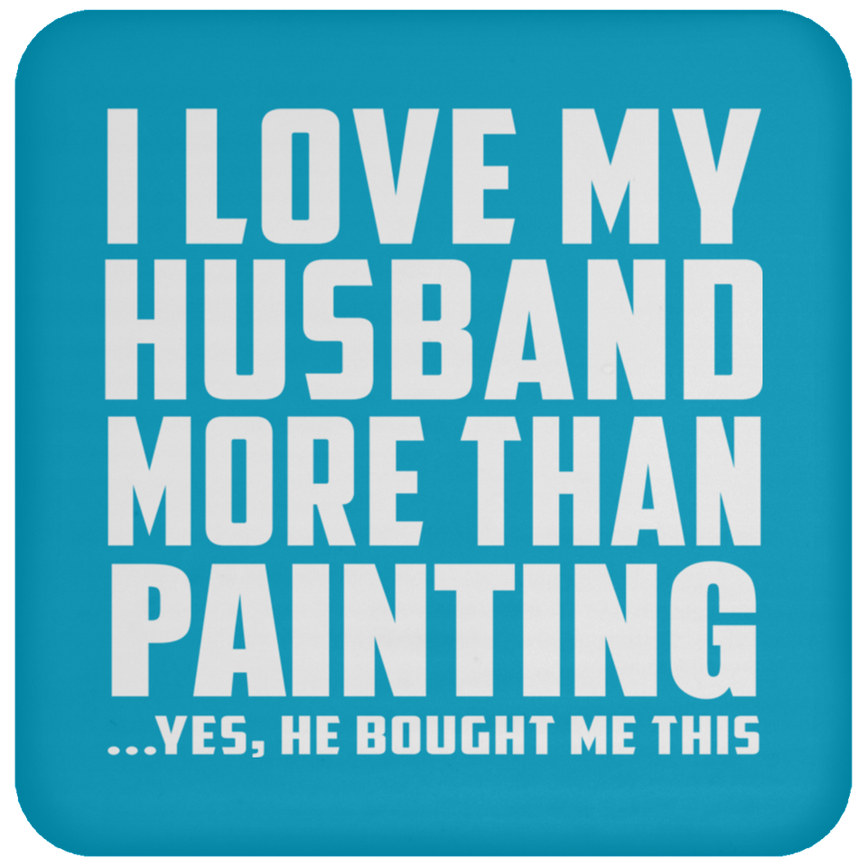 I Love My Husband More Than Painting - Drink Coaster