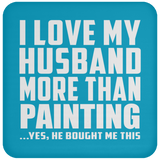 I Love My Husband More Than Painting - Drink Coaster
