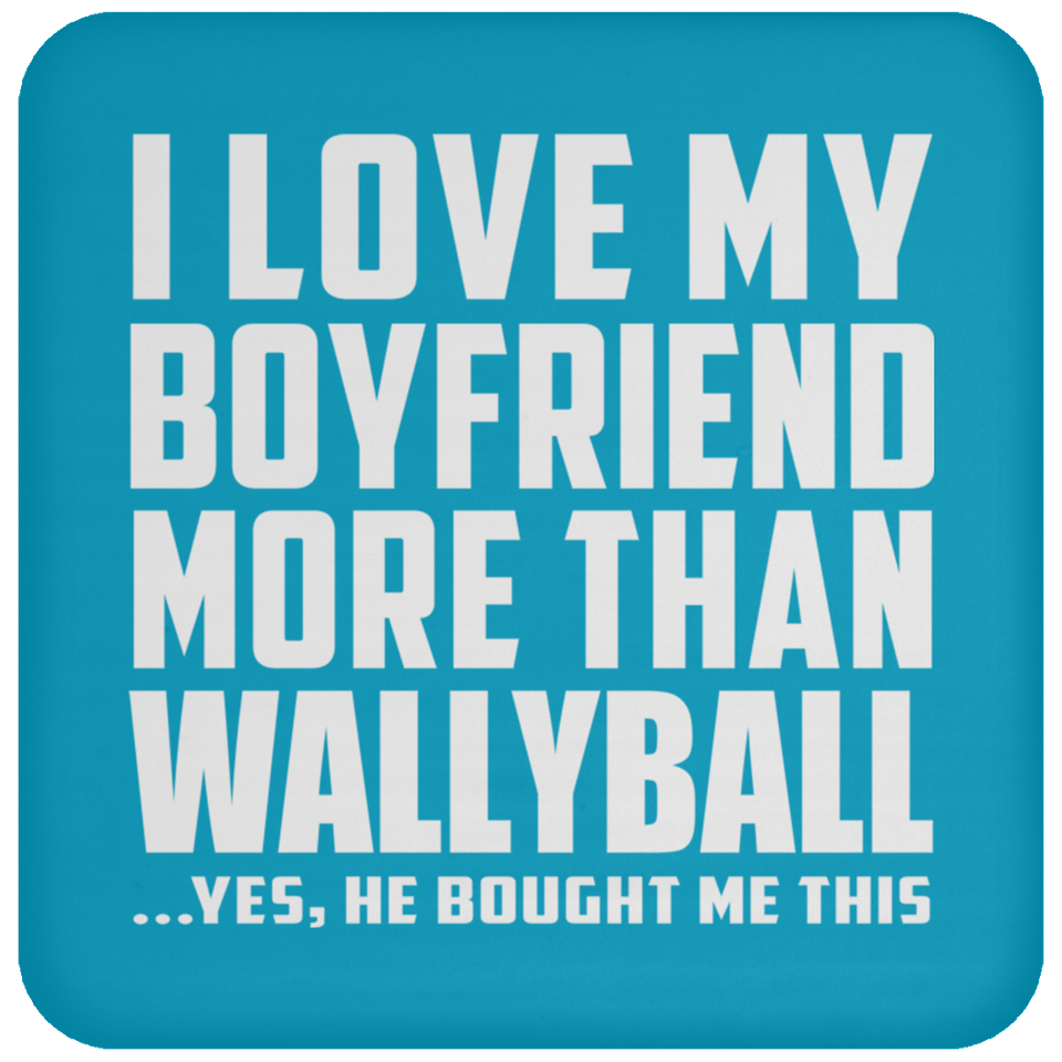 I Love My Boyfriend More Than Wallyball - Drink Coaster