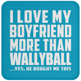 I Love My Boyfriend More Than Wallyball - Drink Coaster