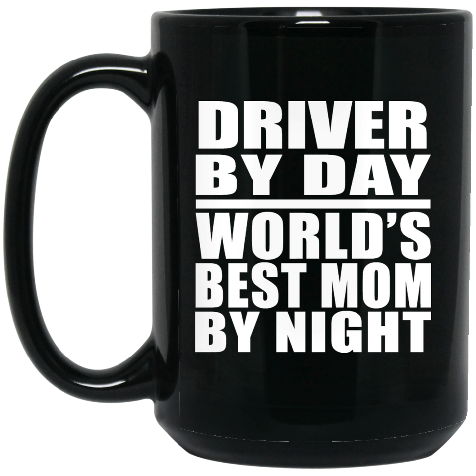 Driver By Day World's Best Mom By Night - 15 Oz Coffee Mug Black