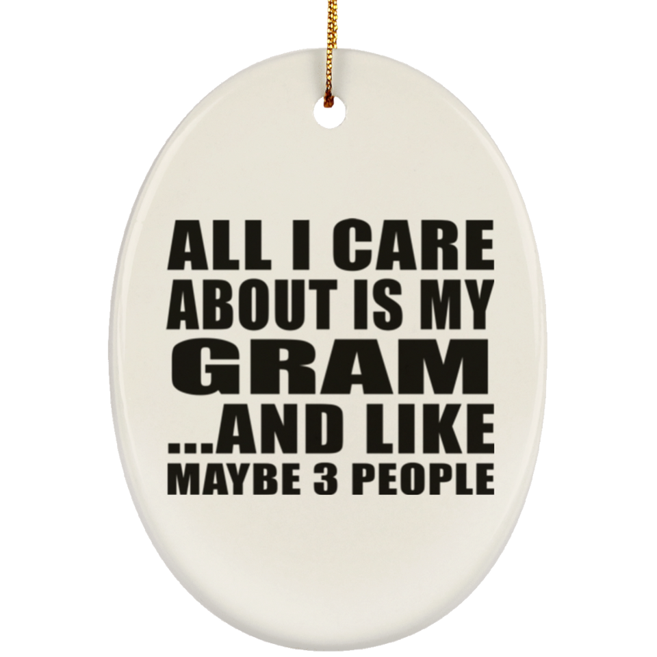 All I Care About Is My Gram - Oval Ornament