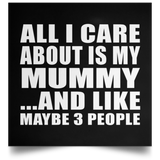 All I Care About Is My Mummy - Poster Square