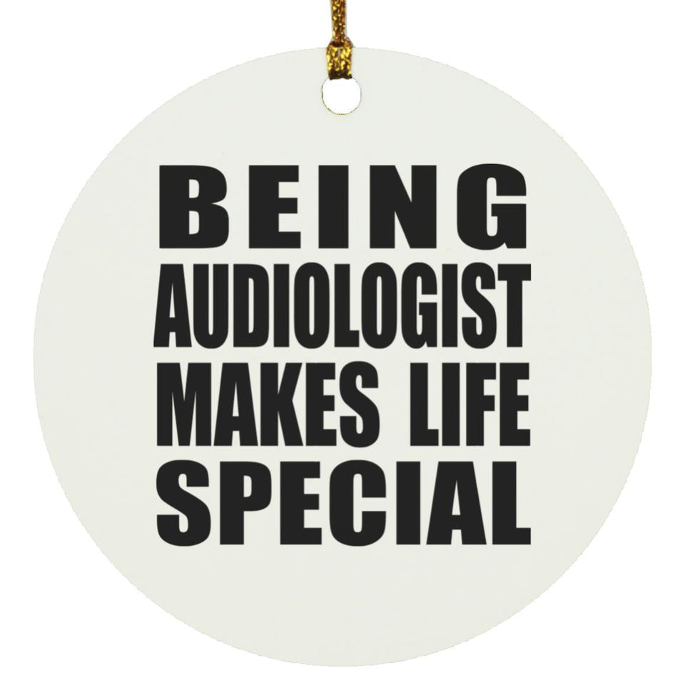Being Audiologist Makes Life Special - Circle Ornament
