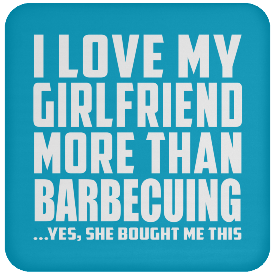 I Love My Girlfriend More Than Barbecuing - Drink Coaster
