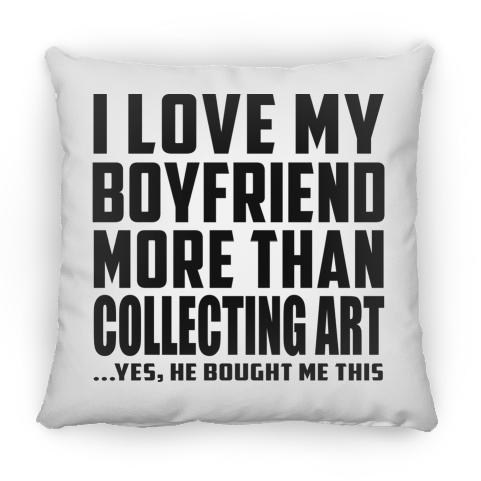 I Love My Boyfriend More Than Collecting Art - Throw Pillow