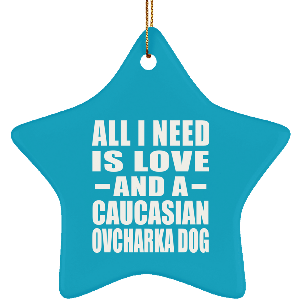All I Need Is Love And A Caucasian Ovcharka Dog - Star Ornament