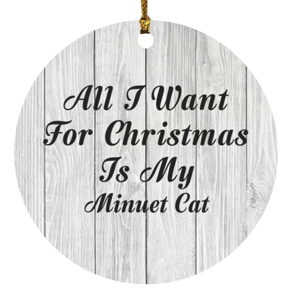 All I Want For Christmas Is My Minuet Cat - Circle Ornament F
