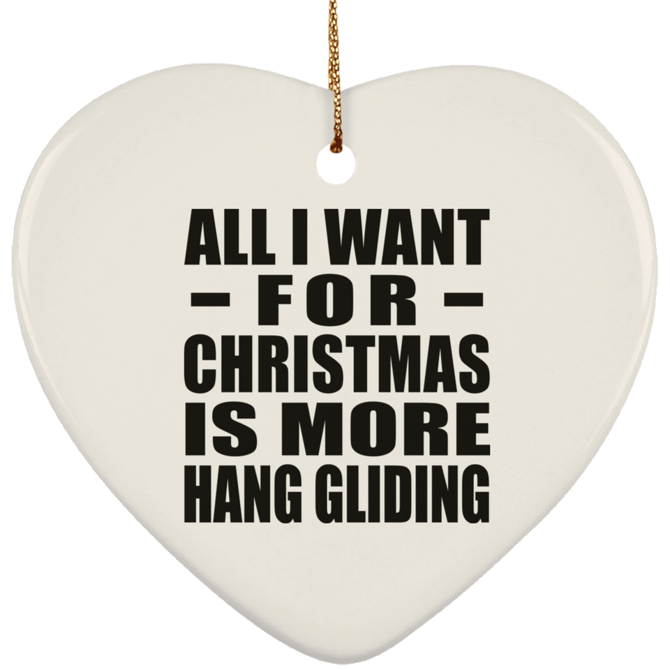 All I Want For Christmas Is More Hang Gliding - Heart Ornament