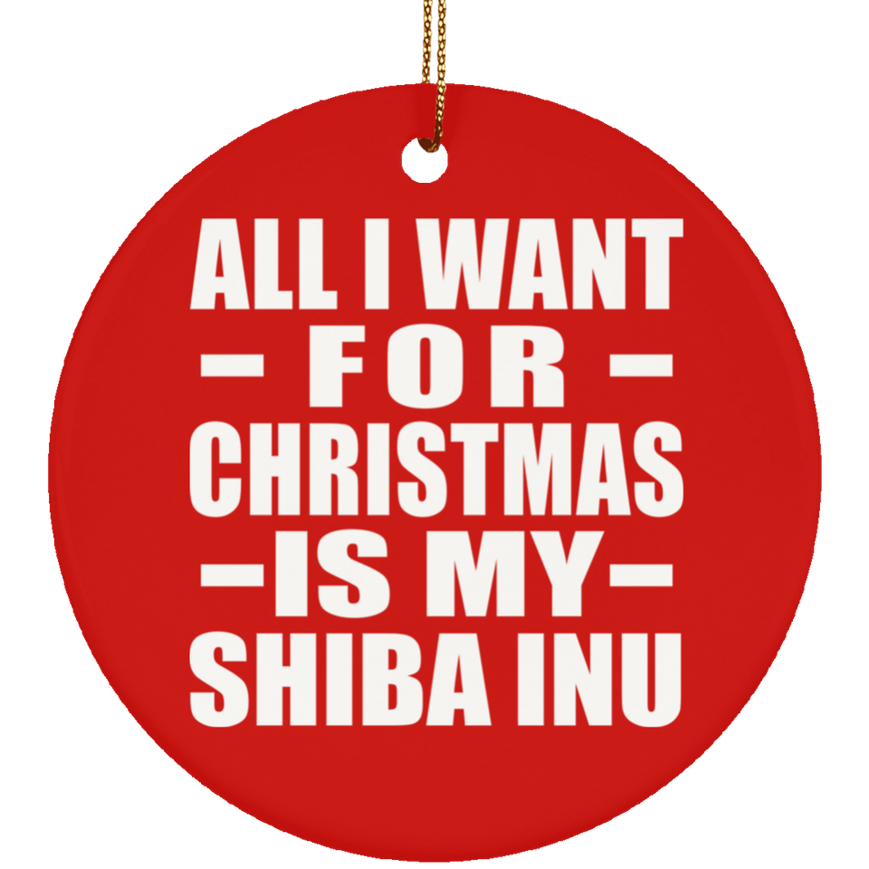 All I Want For Christmas Is My Shiba Inu - Circle Ornament