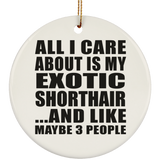 All I Care About Is My Exotic Shorthair - Circle Ornament
