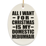 All I Want For Christmas Is My Domestic Mediumhair - Oval Ornament