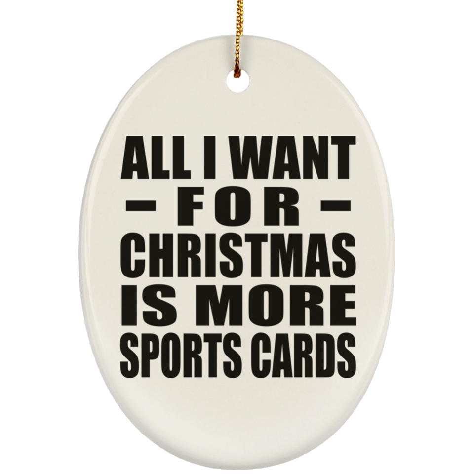 All I Want For Christmas Is More Sports Cards - Oval Ornament