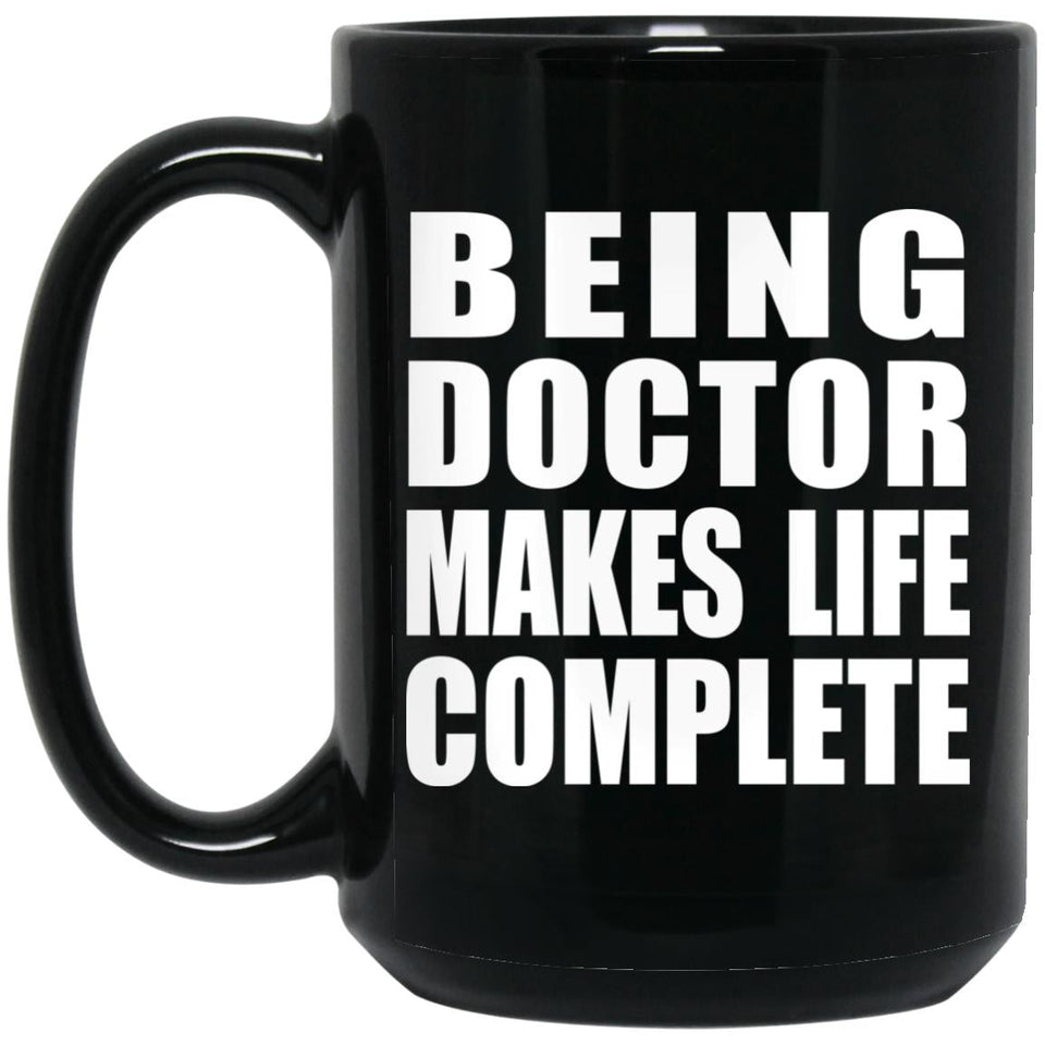 Being Doctor Makes Life Complete - 15oz Coffee Mug Black