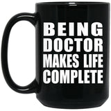 Being Doctor Makes Life Complete - 15oz Coffee Mug Black
