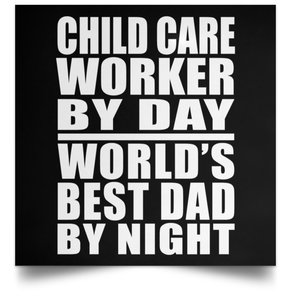 Child Care Worker By Day World's Best Dad By Night - Poster Square