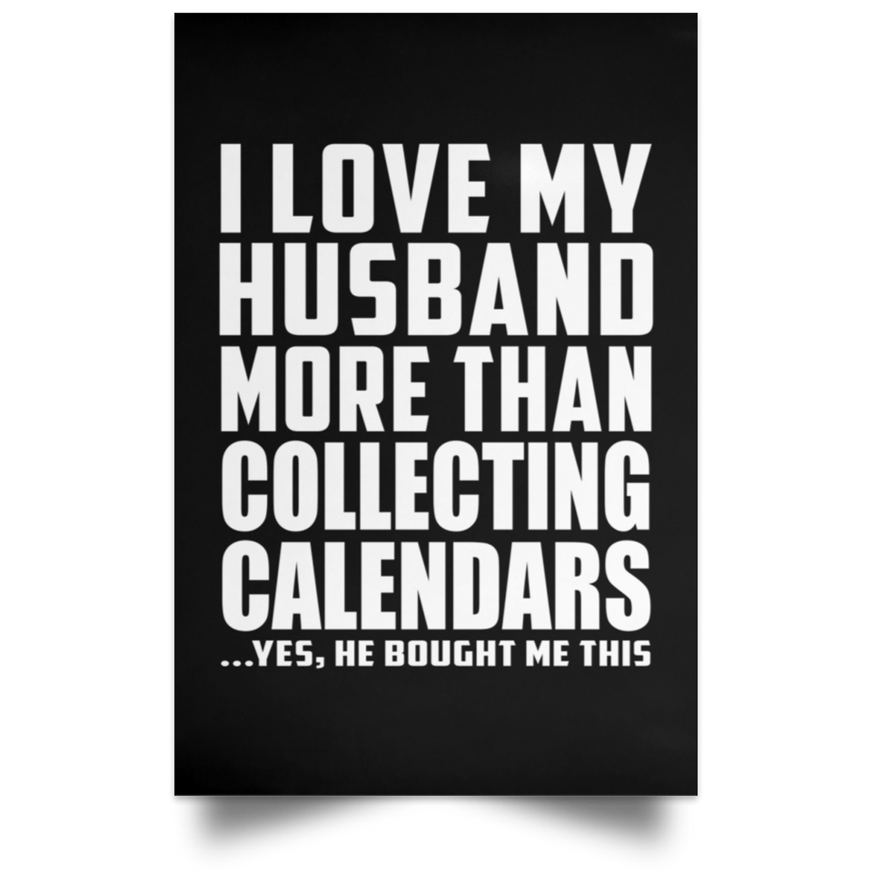I Love My Husband More Than Collecting Calendars - Poster Portrait