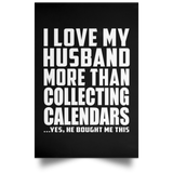 I Love My Husband More Than Collecting Calendars - Poster Portrait