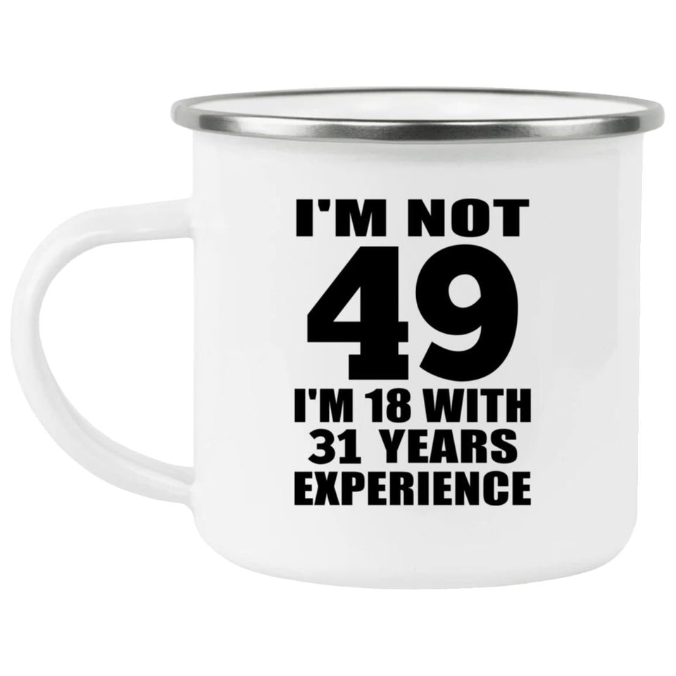 49th Birthday I'm Not 49 I'm 18 With 31 Years Experience - 12oz Camping Mug