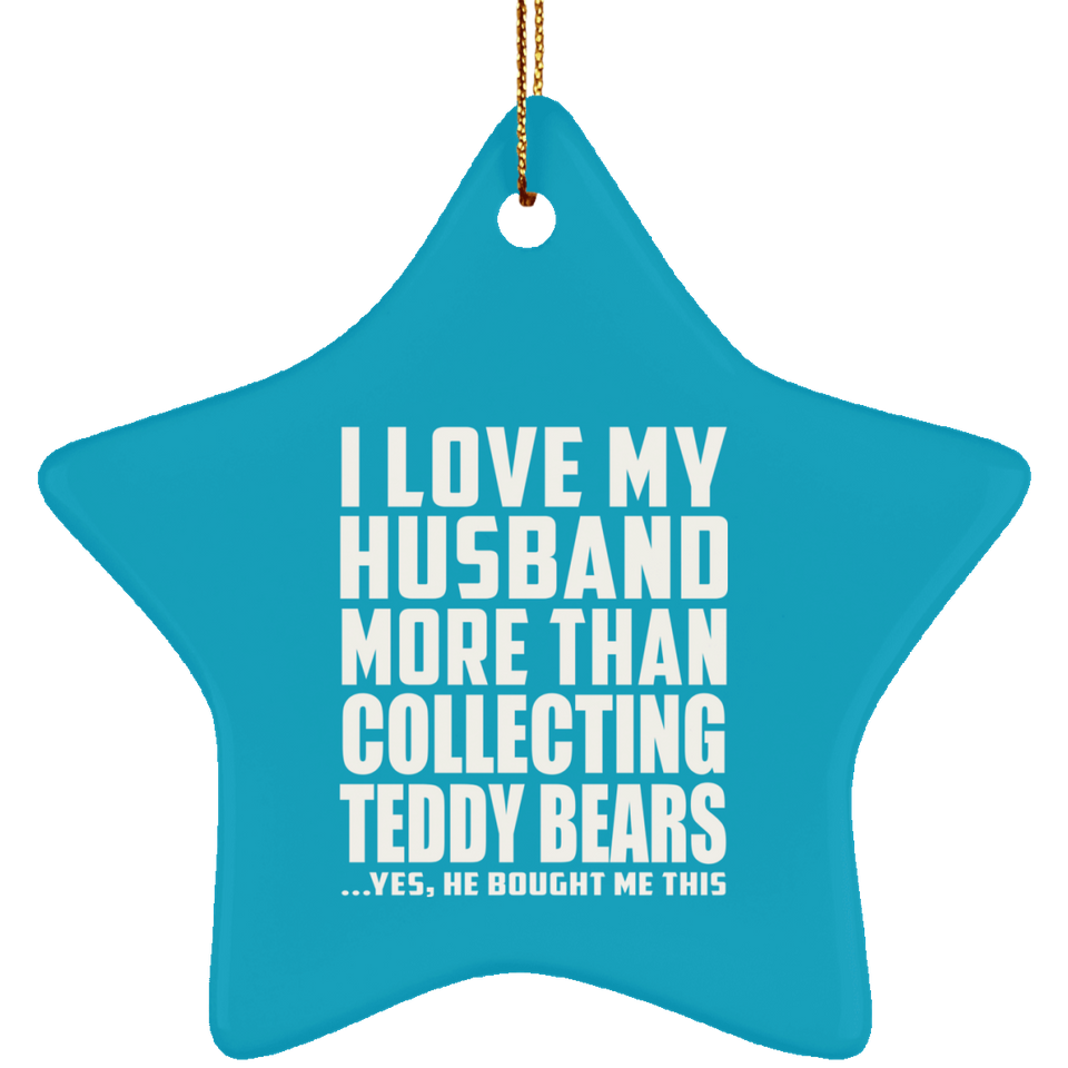 I Love My Husband More Than Collecting Teddy Bears - Star Ornament