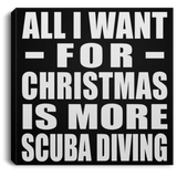 All I Want For Christmas Is More Scuba Diving - Canvas Square
