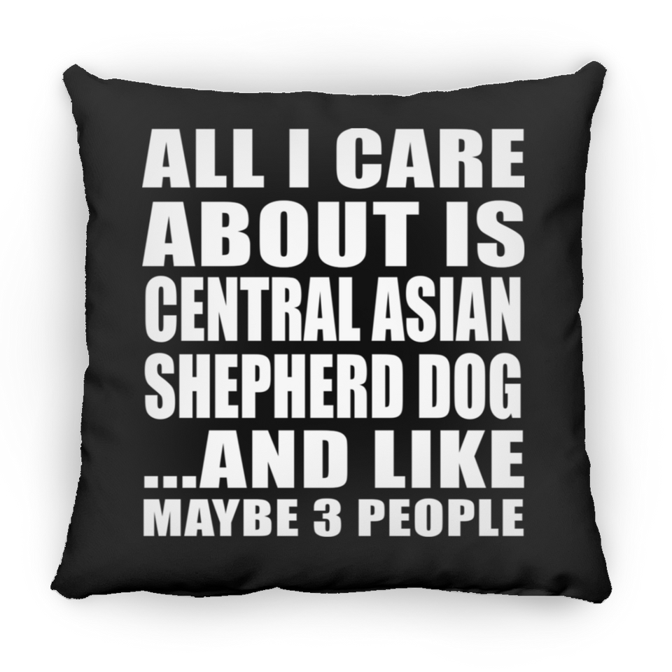 All I Care About Is Central Asian Shepherd Dog - Throw Pillow Black