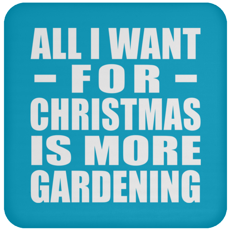 All I Want For Christmas Is More Gardening - Coaster