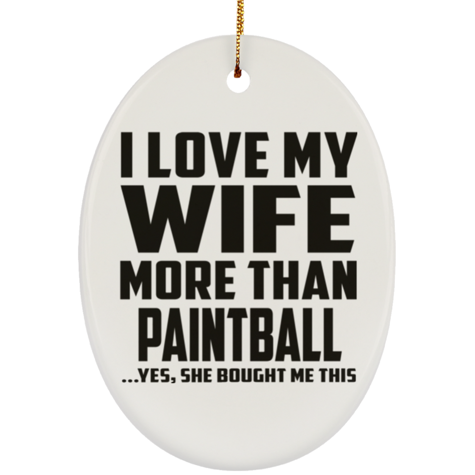 I Love My Wife More Than Paintball - Oval Ornament