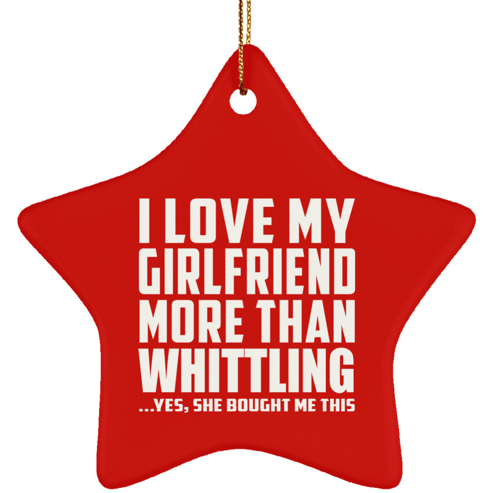 I Love My Girlfriend More Than Whittling - Star Ornament