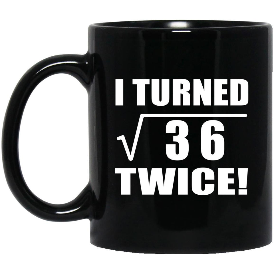 12th Birthday I Turned Square Root of 36 Twice - 11oz Coffee Mug Black