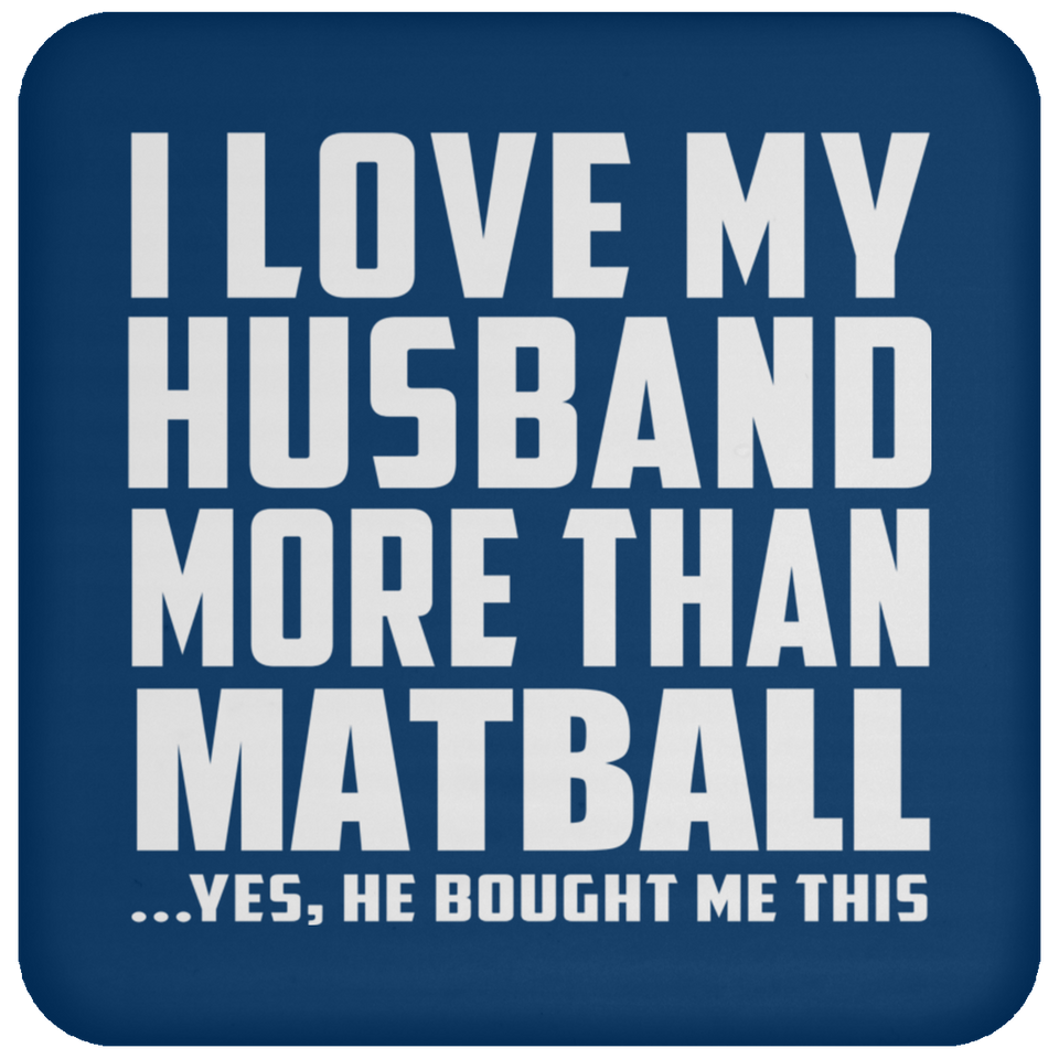 I Love My Husband More Than Matball - Drink Coaster