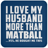I Love My Husband More Than Matball - Drink Coaster